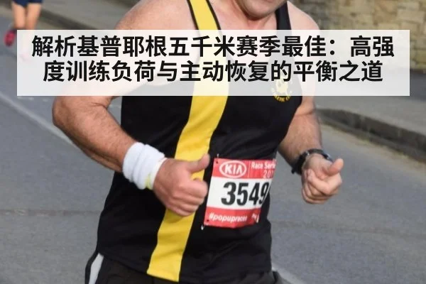 解析基普耶根五千米赛季最佳:高强度训练负荷与主动恢复的平衡之道