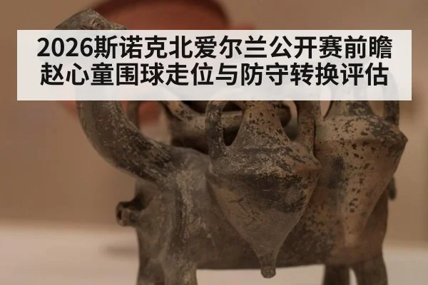 2026斯诺克北爱尔兰公开赛前瞻 赵心童围球走位与防守转换评估